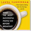 What the Most Successful People Do Before Breakfast Lib/E: A Short Guide to Making Over Your Mornings-And Life (Intl Ed)