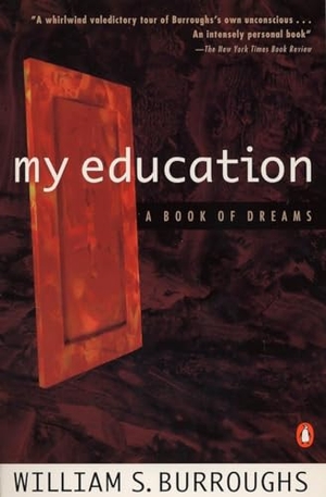 Burroughs, William S.. My Education - A Book of Dreams. Penguin Publishing Group, 1996.