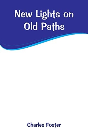Foster, Charles. New Lights on Old Paths. Alpha Editions, 2019.
