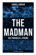 The Madman - His Parables & Poems (With Original Illustrations)