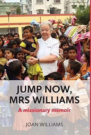 Williams, Joan. Jump Now, Mrs Williams - A missionary memoir. Joan Williams, 2021.