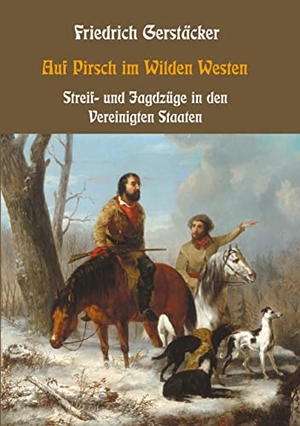 Gerstäcker, Friedrich. Auf Pirsch im Wilden Westen - Streif- und Jagdzüge in den Vereinigten Staaten. Books on Demand, 2022.
