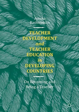 Bashiruddin, Ayesha. Teacher Development and Teacher Education in Developing Countries - On Becoming and Being a Teacher. Palgrave Macmillan UK, 2018.