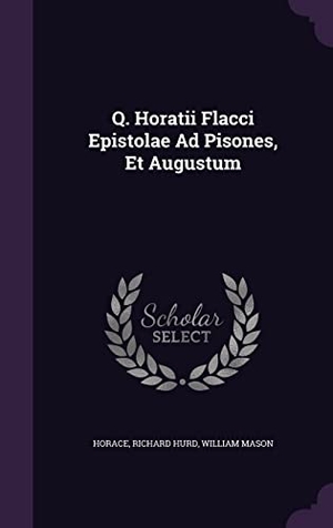 Hurd, Richard / William Mason. Q. Horatii Flacci Epistolae Ad Pisones, Et Augustum. Touchladybirdlucky Studios, 2016.