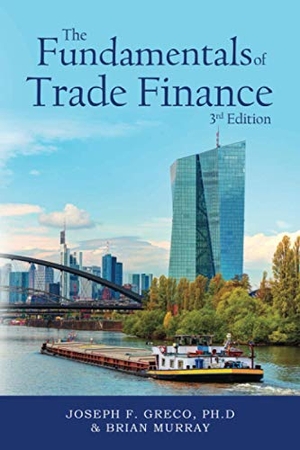 Greco, Ph. D Joseph F. / Brian Murray. The Fundamentals of Trade Finance, 3rd Edition. Bublish, Inc., 2020.