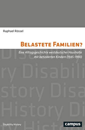 Rössel, Raphael. Belastete Familien? - Eine Alltagsgeschichte westdeutscher Haushalte mit behinderten Kindern (1945-1990). Campus Verlag GmbH, 2022.