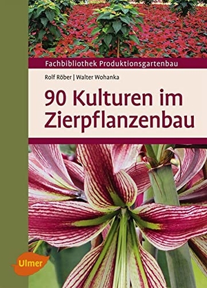 Röber, Rolf / Walter Wohanka. 90 Kulturen im Zierpflanzenbau. Ulmer Eugen Verlag, 2014.