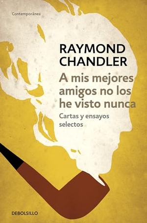 Chandler, Raymond / César Aira. A mis mejores amigos no los he visto nunca : cartas y ensayos selectos. Debolsillo, 2013.