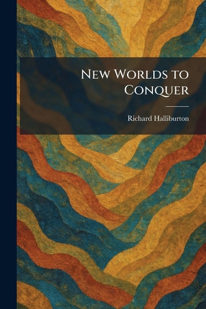 Halliburton, Richard. New Worlds to Conquer. Creative Media Partners, LLC, 2026.