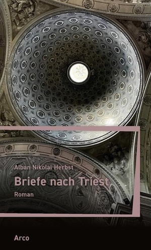 Herbst, Alban Nikolai. Briefe nach Triest. Arco Verlag GmbH, 2024.