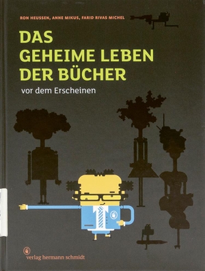 Heussen, Ron / Mikus, Anne et al. Das geheime Leben der Bücher vor dem Erscheinen. Schmidt Hermann Verlag, 2018.