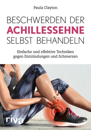Clayton, Paula. Beschwerden der Achillessehne selbst behandeln - Einfache und effektive Techniken gegen Entzündungen und Schmerzen. riva Verlag, 2020.