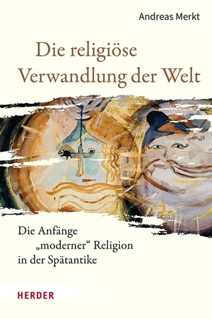 Merkt, Andreas. Die religiöse Verwandlung der Welt - Die Anfänge "moderner" Religion in der Spätantike. Herder Verlag GmbH, 2024.