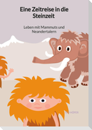Eine Zeitreise in die Steinzeit - Leben mit Mammuts und Neandertalern