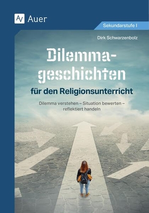 Schwarzenbolz, Dirk. Dilemmageschichten für den Religionsunterricht - Dilemma verstehen - Situation bewerten - reflektiert handeln (5. bis 10. Klasse). Auer Verlag i.d.AAP LW, 2025.