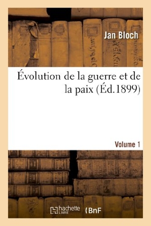 Bloch-J. Évolution de la Guerre Et de la Paix. Volume 1. Hachette Livre, 2018.