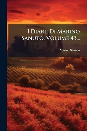 Sanudo, Marino. I Diarii Di Marino Sanuto, Volume 43.... Creative Media Partners, LLC, 2025.