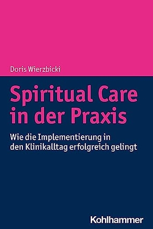Wierzbicki, Doris. Spiritual Care in der Praxis - Wie die Implementierung in den Klinikalltag erfolgreich gelingt. Kohlhammer W., 2021.