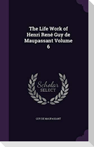 The Life Work of Henri René Guy de Maupassant Volume 6