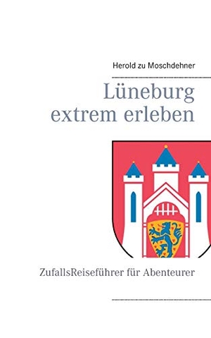 Zu Moschdehner, Herold. Lüneburg extrem erleben - ZufallsReiseführer für Abenteurer. Books on Demand, 2016.