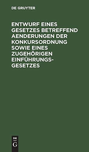 Degruyter (Hrsg.). Entwurf eines Gesetzes betreffend Aenderungen der Konkursordnung sowie eines zugehörigen Einführungsgesetzes - Reichstagsvorlage. De Gruyter, 1898.