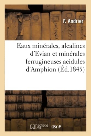 Andrier. Eaux Minérales, Alcalines d'Evian Et Minérales Ferrugineuses Acidules d'Amphion. Hachette Livre - BNF, 2017.