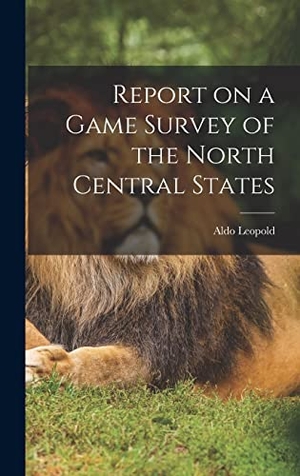 Leopold, Aldo. Report on a Game Survey of the North Central States. Creative Media Partners, LLC, 2022.