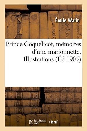 Watin. Prince Coquelicot, Mémoires d'Une Marionnette. Illustrations de Léonce Burret. Hachette Livre - BNF, 2016.