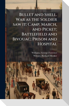 Bullet and Shell. War as the Soldier saw it; Camp, March, and Picket; Battlefield and Bivouac; Prison and Hospital
