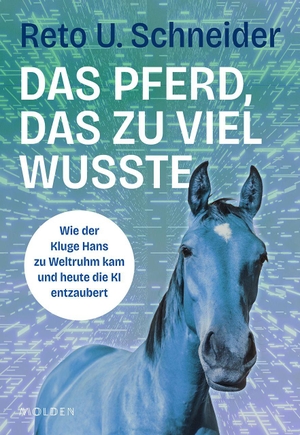 Schneider, Reto U.. Das Pferd, das zu viel wusste - Wie der Kluge Hans zu Weltruhm kam und heute die KI entzaubert. Molden Verlag, 2026.