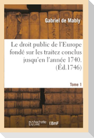 Le droit public de l'Europe fondé sur les traitez conclus jusqu'en l'année 1740. Tome 1