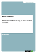 Die staatliche Einwirkung an den Theatern der DDR