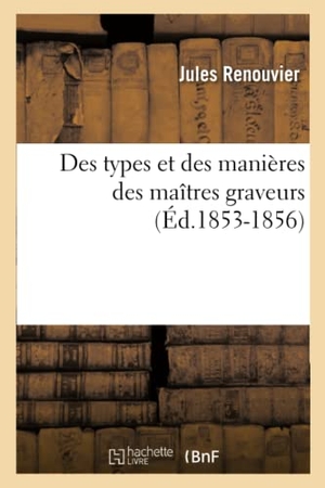 Renouvier, Jules. Des types et des manières des maîtres graveurs (Éd.1853-1856). Hachette Livre, 2018.