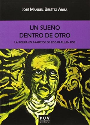Benítez Ariza, José Manuel. Un sueño dentro de otro : la poesía en arabesco de Edgar Allan Poe. Publicacions de la Universitat de València, 2015.