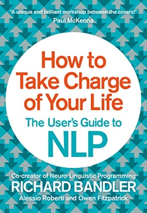 Roberti, Alessio / Fitzpatrick, Owen et al. How to Take Charge of Your Life - The User's Guide to NLP. HarperCollins Publishers, 2014.