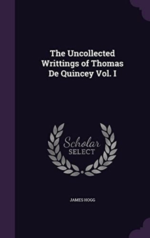 Hogg, James. The Uncollected Writtings of Thomas De Quincey Vol. I. Touchladybirdlucky Studios, 2016.