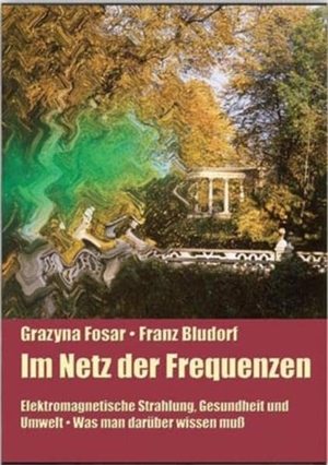 Fosar, Grazyna / Franz Bludorf. Im Netz der Frequenzen - Elektromagnetische Strahlung, Gesundheit und Umwelt. Was man darüber wissen muß. Michaels Vertrieb, 2024.