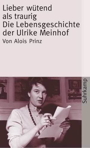 Prinz, Alois. Lieber wütend als traurig - Die Lebensgeschichte der Ulrike Marie Meinhof. Suhrkamp Verlag AG, 2005.