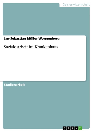 Müller-Wonnenberg, Jan-Sebastian. Soziale Arbeit im Krankenhaus. GRIN Verlag, 2011.