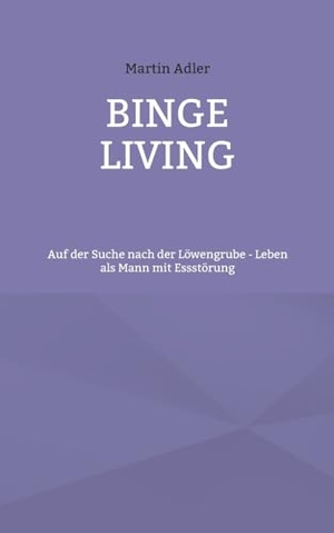 Adler, Martin. Binge Living - Auf der Suche nach der Löwengrube - Leben als Mann mit Essstörung. Books on Demand, 2024.