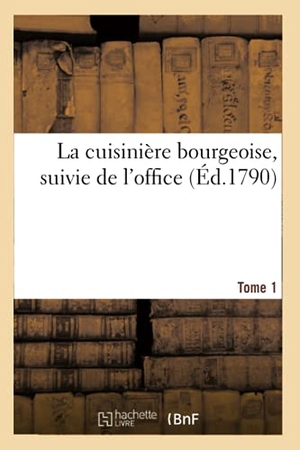 Menon. La cuisinière bourgeoise, suivie de l'office. Tome 1 - Connoître, disséquer et servir toutes sortes de viandes. Menus pour les quatre saisons. Hachette Livre, 2020.