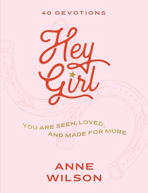Wilson, Anne. Hey Girl - You Are Seen, Loved, and Made for More--40 Devotions. Forefront Books, 2025.