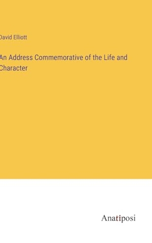 Elliott, David. An Address Commemorative of the Life and Character. Anatiposi Verlag, 2023.
