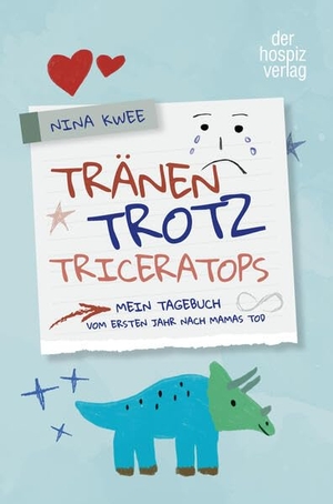 Kwee, Nina. Tränen, Trotz, Triceratops - Mein Tagebuch vom ersten Jahr nach Mamas Tod. Hospiz Verlag, 2025.