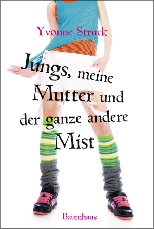 Struck, Yvonne. Jungs, meine Mutter und der ganze andere Mist. Baumhaus Verlag GmbH, 2015.