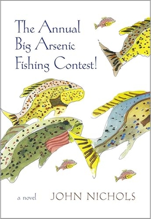 Nichols, John. The Annual Big Arsenic Fishing Contest!. University of New Mexico Press, 2022.