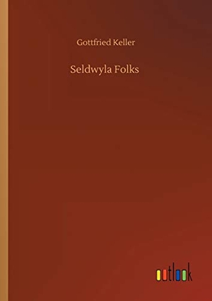 Keller, Gottfried. Seldwyla Folks. Outlook Verlag, 2020.