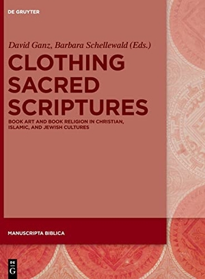 Schellewald, Barbara / David Ganz (Hrsg.). Clothing Sacred Scriptures - Book Art and Book Religion in Christian, Islamic, and Jewish Cultures. De Gruyter, 2018.