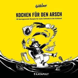 Goldeimer / KATAPULT-Verlag. Kochen für den Arsch - 40 darmgesunde Rezepte für mehr Ästhetik in der Schüssel. Katapult-Verlag, 2023.