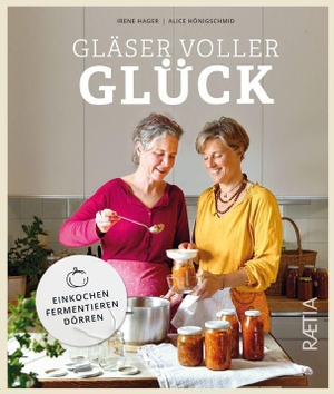 Hager, Irene / Alice Hönigschmid. Gläser voller Glück - Einkochen, Fermentieren, Dörren. Edition Raetia, 2022.